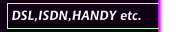 DSL,ISDN,HANDY etc.